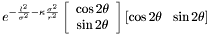 \[ e^{-\frac{l^2}{\sigma^2} - \kappa\frac{\sigma^2}{r^2}} \left[ \begin{array}{c} \cos 2\theta\\ \sin 2\theta \end{array} \right] [ \cos 2\theta\ \ \sin 2\theta] \]